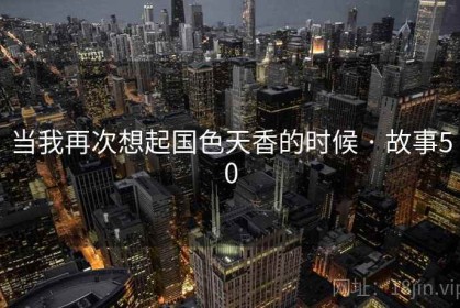 当我再次想起国色天香的时候 · 故事50