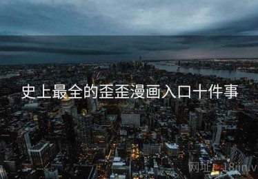 史上最全的歪歪漫画入口十件事 史上最全的歪歪漫画入口十件事