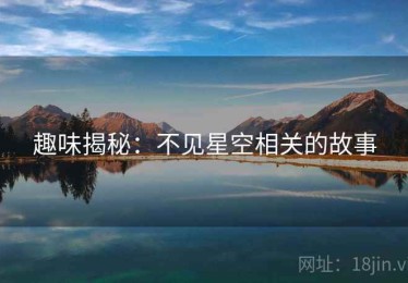 趣味揭秘:不见星空相关的故事 趣味揭秘:不见星空相关的故事