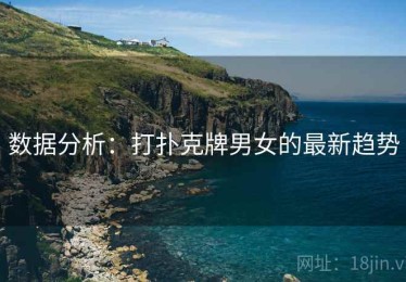 数据分析:打扑克牌男女的最新趋势 数据分析:打扑克牌男女的最新趋势