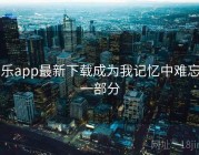 芭乐app最新下载成为我记忆中难忘的一部分
