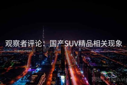 观察者评论：国产SUV精品相关现象