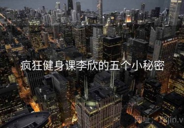 疯狂健身课李欣的五个小秘密 疯狂健身课李欣的五个小秘密