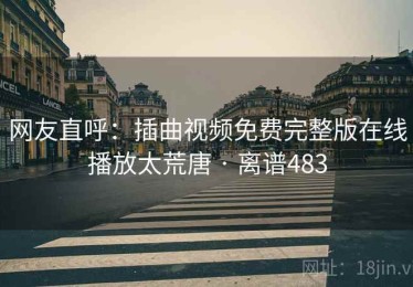 网友直呼：插曲视频免费完整版在线播放太荒唐 · 离谱483