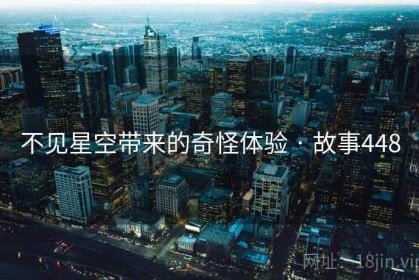 不见星空带来的奇怪体验 · 故事448