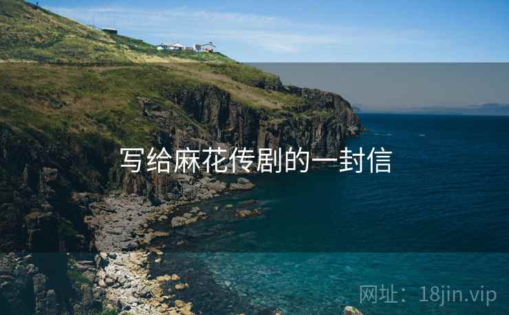 写给麻花传剧的一封信
