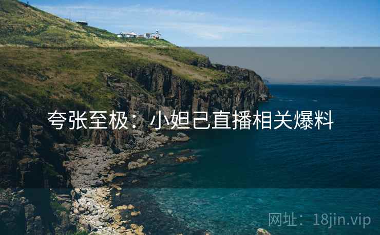 夸张至极：小妲己直播相关爆料