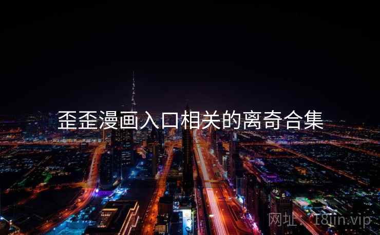 歪歪漫画入口相关的离奇合集