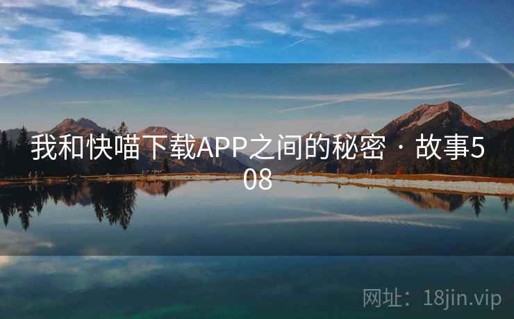 我和快喵下载APP之间的秘密 · 故事508